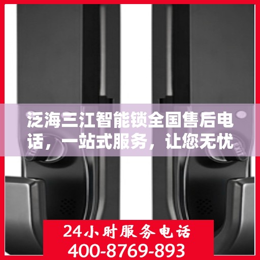 泛海三江智能锁全国售后电话，一站式服务，让您无忧使用智能锁！