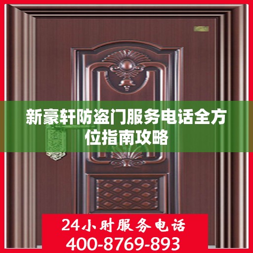 新豪轩防盗门服务电话全方位指南攻略