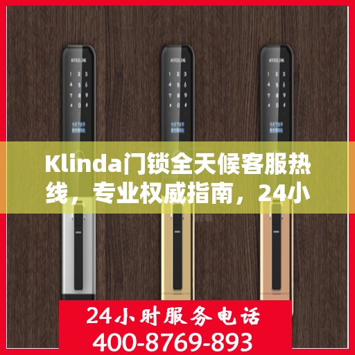 Klinda门锁全天候客服热线，专业权威指南，24小时为您解答疑难