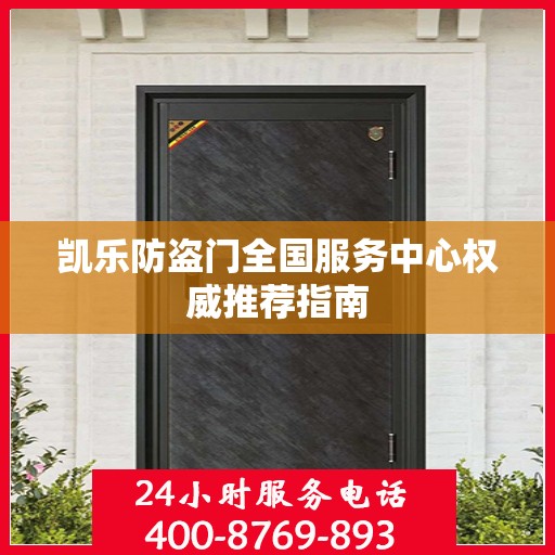 凯乐防盗门全国服务中心权威推荐指南