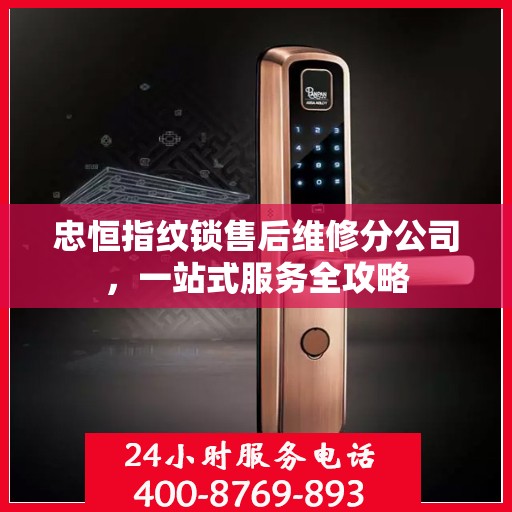 忠恒指纹锁售后维修分公司，一站式服务全攻略