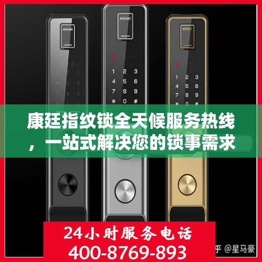 康廷指纹锁全天候服务热线，一站式解决您的锁事需求