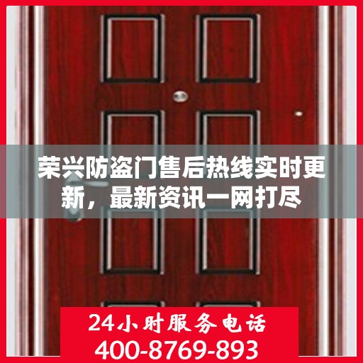 荣兴防盗门售后热线实时更新，最新资讯一网打尽