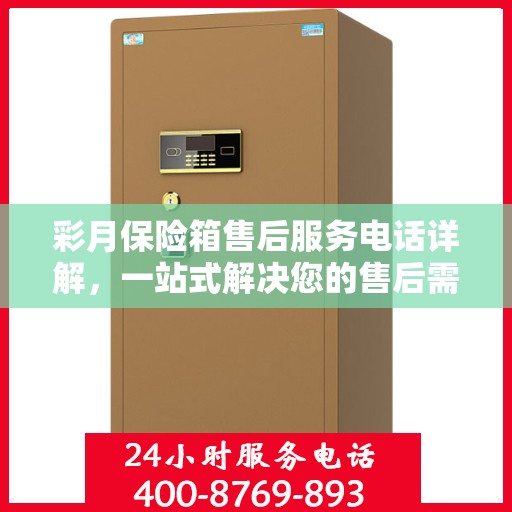 彩月保险箱售后服务电话详解，一站式解决您的售后需求