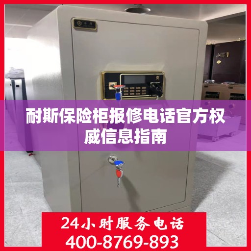 耐斯保险柜报修电话官方权威信息指南