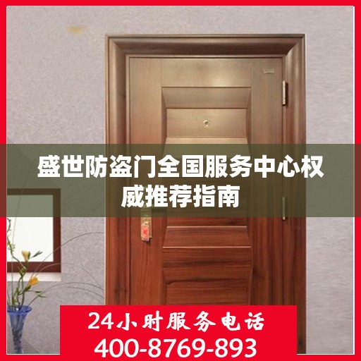 盛世防盗门全国服务中心权威推荐指南