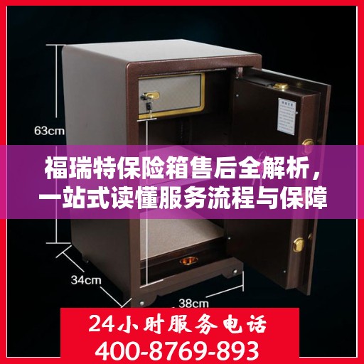 福瑞特保险箱售后全解析，一站式读懂服务流程与保障