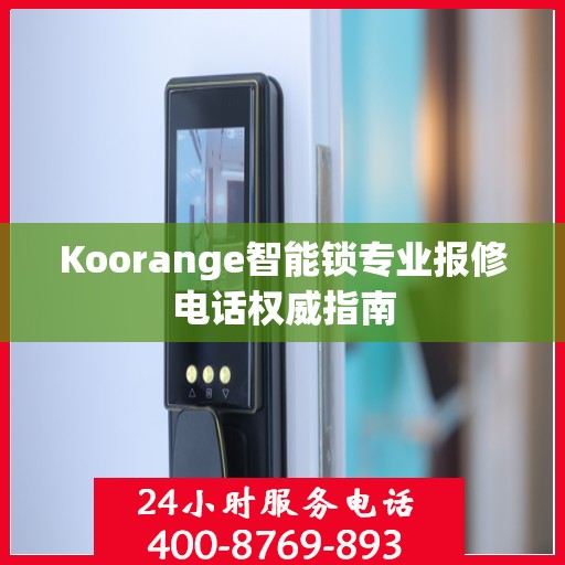 Koorange智能锁专业报修电话权威指南