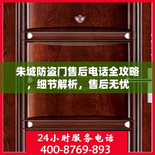 朱城防盗门售后电话全攻略，细节解析，售后无忧