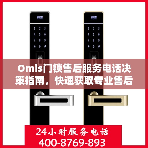 Omis门锁售后服务电话决策指南，快速获取专业售后支持渠道