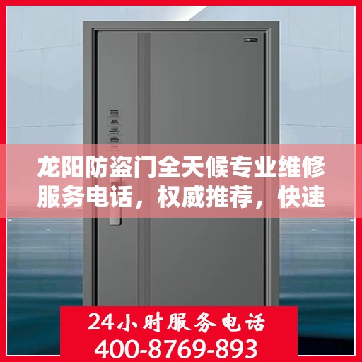 龙阳防盗门全天候专业维修服务电话，权威推荐，快速响应！