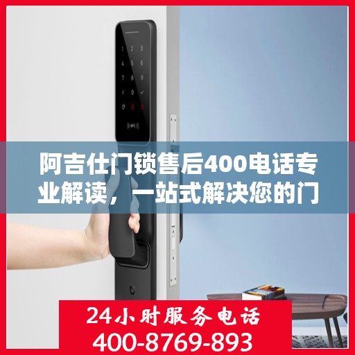阿吉仕门锁售后400电话专业解读，一站式解决您的门锁问题