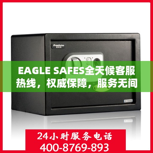 EAGLE SAFES全天候客服热线，权威保障，服务无间断