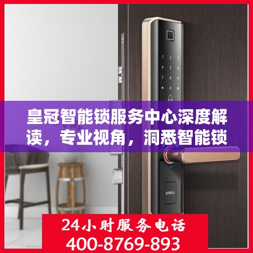 皇冠智能锁服务中心深度解读，专业视角，洞悉智能锁领域奥秘