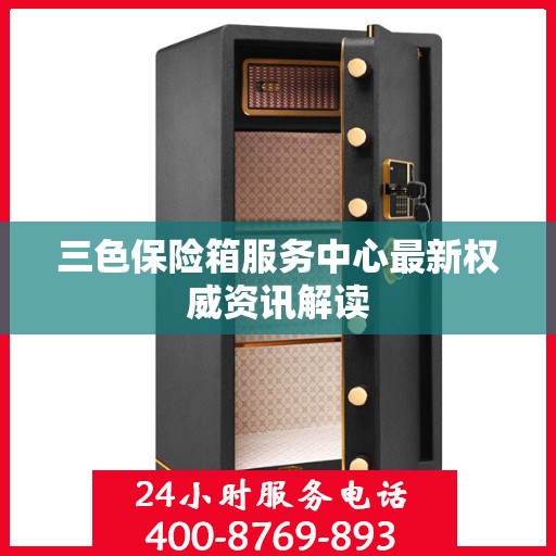 三色保险箱服务中心最新权威资讯解读