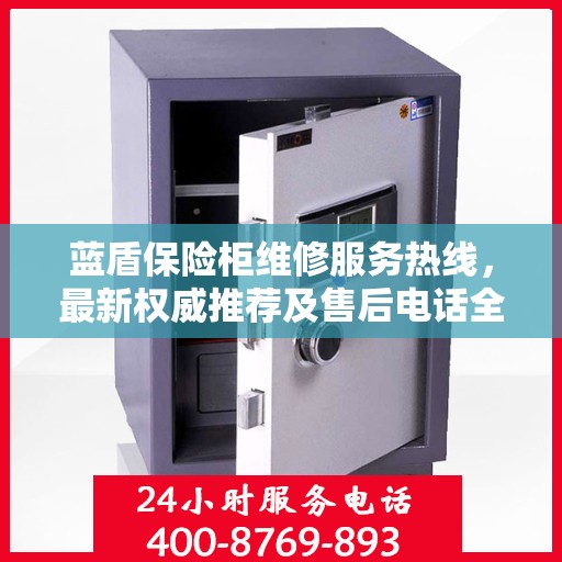蓝盾保险柜维修服务热线，最新权威推荐及售后电话全解析