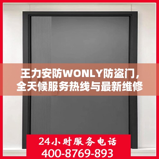 王力安防WONLY防盗门，全天候服务热线与最新维修资讯发布