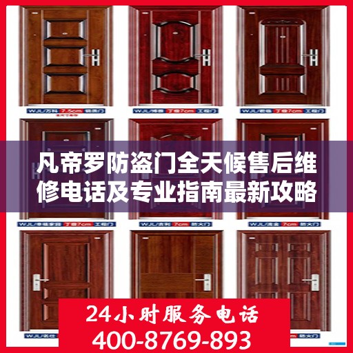 凡帝罗防盗门全天候售后维修电话及专业指南最新攻略