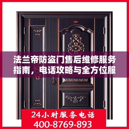 法兰帝防盗门售后维修服务指南，电话攻略与全方位服务解析
