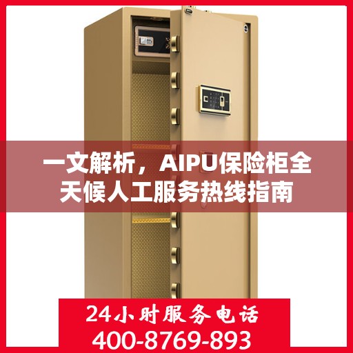 一文解析，AIPU保险柜全天候人工服务热线指南