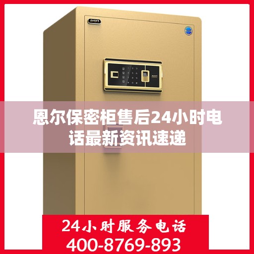 恩尔保密柜售后24小时电话最新资讯速递
