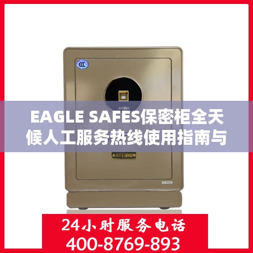 EAGLE SAFES保密柜全天候人工服务热线使用指南与攻略
