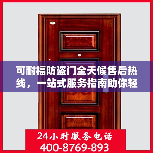 可耐福防盗门全天候售后热线，一站式服务指南助你轻松解决所有问题