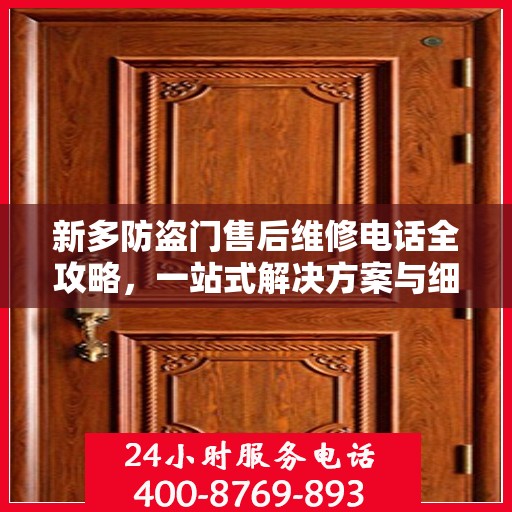 新多防盗门售后维修电话全攻略，一站式解决方案与细节解析