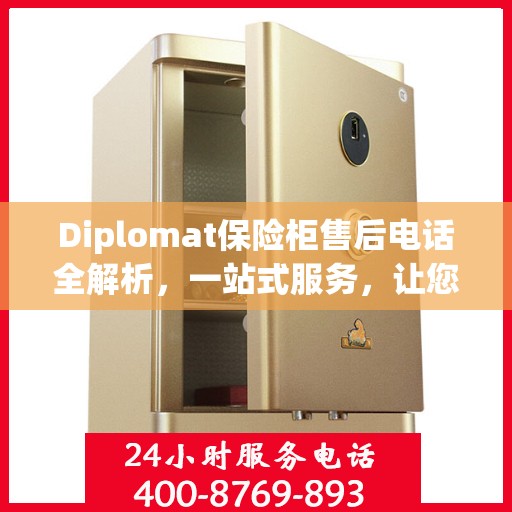 Diplomat保险柜售后电话全解析，一站式服务，让您无忧