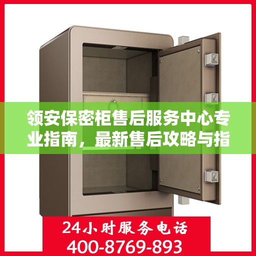 领安保密柜售后服务中心专业指南，最新售后攻略与指南