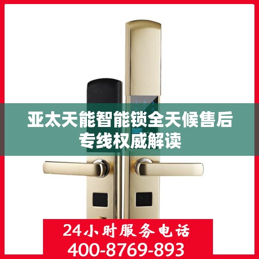 亚太天能智能锁全天候售后专线权威解读
