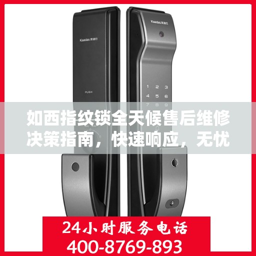 如西指纹锁全天候售后维修决策指南，快速响应，无忧服务
