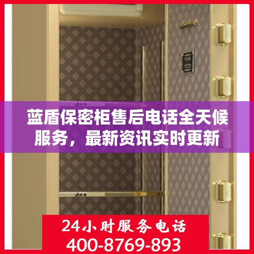 蓝盾保密柜售后电话全天候服务，最新资讯实时更新