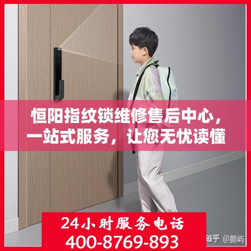 恒阳指纹锁维修售后中心，一站式服务，让您无忧读懂门锁维修全攻略