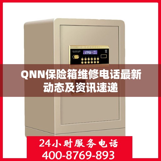 QNN保险箱维修电话最新动态及资讯速递