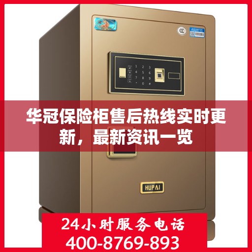 华冠保险柜售后热线实时更新，最新资讯一览