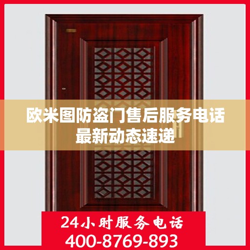 欧米图防盗门售后服务电话最新动态速递