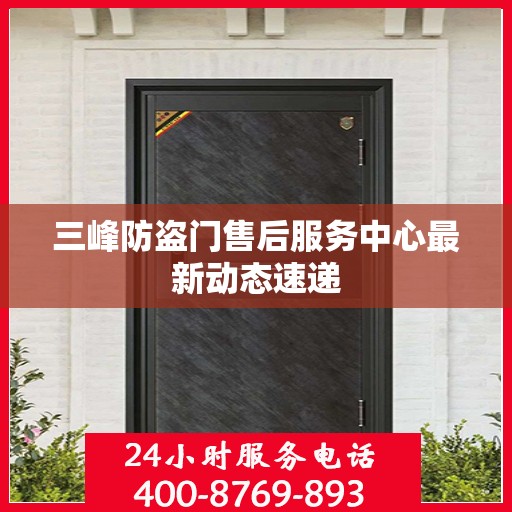 三峰防盗门售后服务中心最新动态速递