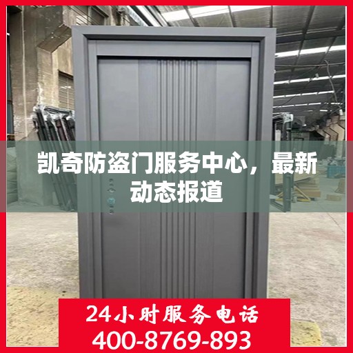 凯奇防盗门服务中心，最新动态报道