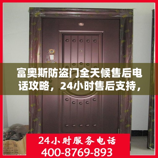 富奥斯防盗门全天候售后电话攻略，24小时售后支持，细致全面的服务体验