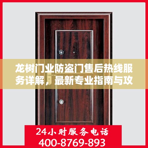 龙树门业防盗门售后热线服务详解，最新专业指南与攻略速递