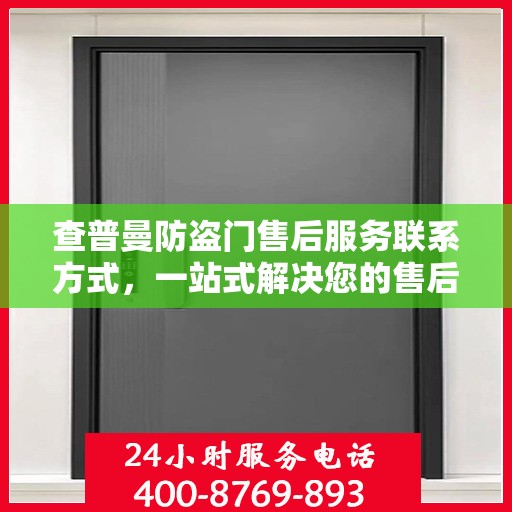 查普曼防盗门售后服务联系方式，一站式解决您的售后问题。