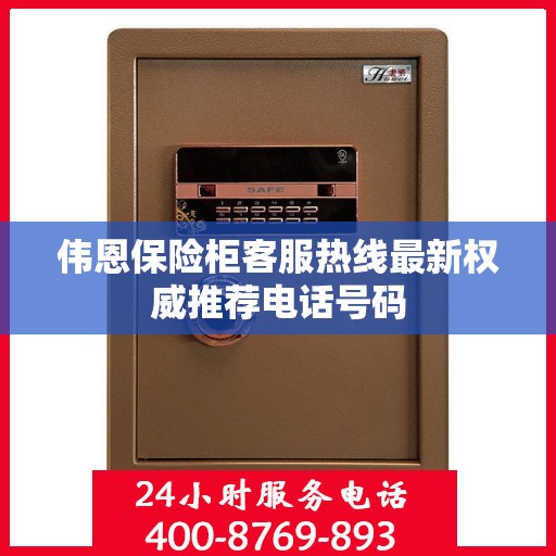 伟恩保险柜客服热线最新权威推荐电话号码