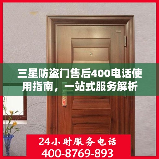 三星防盗门售后400电话使用指南，一站式服务解析