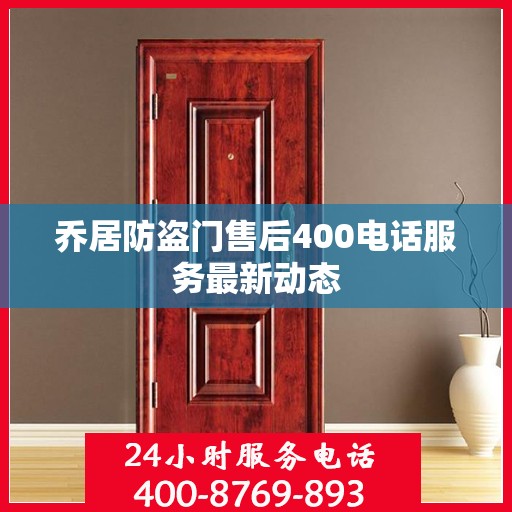 乔居防盗门售后400电话服务最新动态