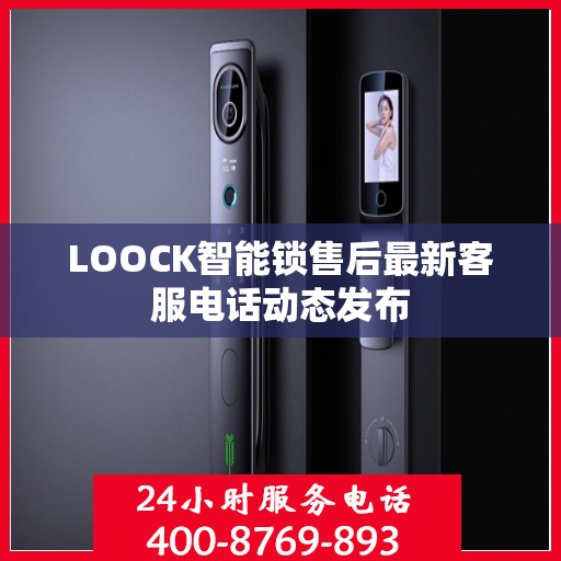 LOOCK智能锁售后最新客服电话动态发布