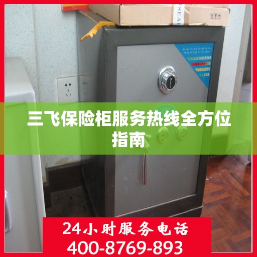三飞保险柜服务热线全方位指南