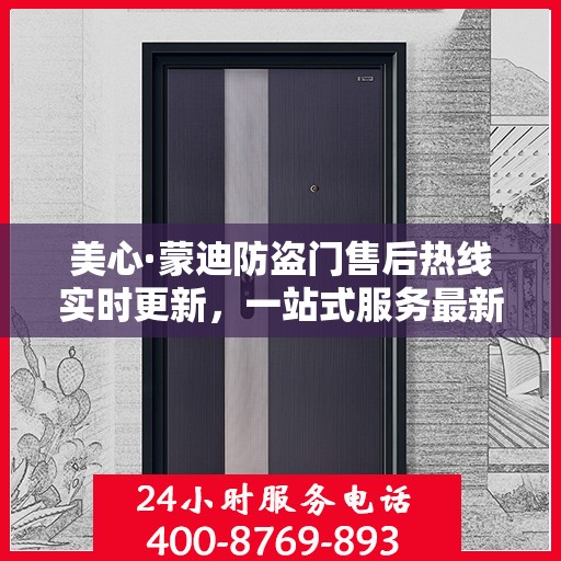 美心·蒙迪防盗门售后热线实时更新，一站式服务最新资讯