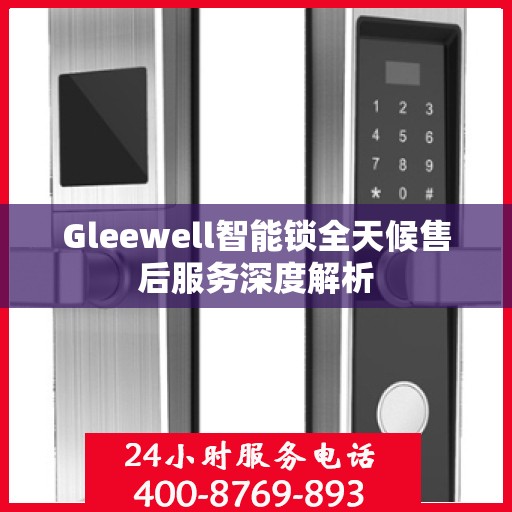 Gleewell智能锁全天候售后服务深度解析
