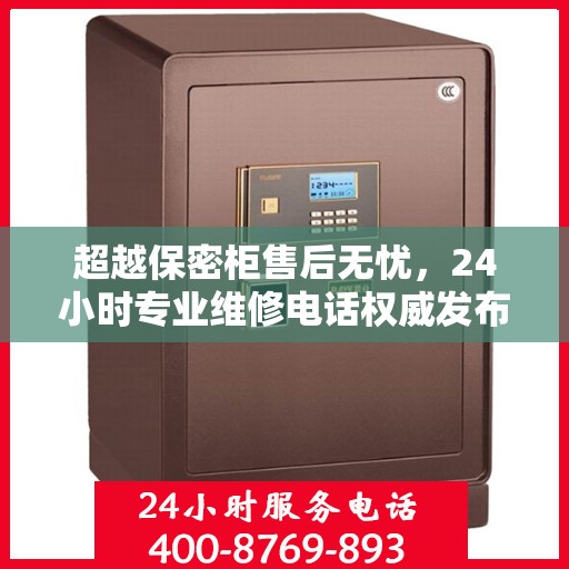 超越保密柜售后无忧，24小时专业维修电话权威发布